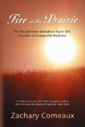 Fire on the Prairie: The Life and Times of Andrew Taylor Still Founder of Osteopathic Medicine (ISBN: 9781601453617)
