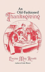 Old-Fashioned Thanksgiving - Louisa May Alcott (ISBN: 9781557091352)