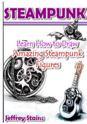Steampunk: Learn How to Draw Amazing Steampunk Figures! - Jeffrey Stains (ISBN: 9781519147219)