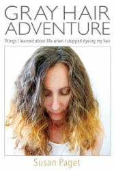 Gray Hair Adventure: Things I Learned About Life When I Stopped Dyeing My Hair - Susan Paget (ISBN: 9781516936236)