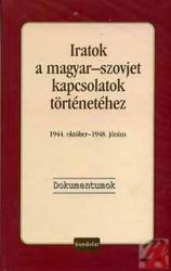 IRATOK A MAGYAR-SZOVJET KAPCSOLATOK TÖRTÉNETÉHEZ, 1944. OKTÓBER - 1948. JÚNIUS. DOKUMENTUMOK (2005)