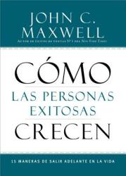 Cmo Las Personas Exitosas Crecen: 15 Maneras de Salir Adelante En La Vida (ISBN: 9781455554423)