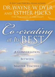Co-Creating at Its Best: A Conversation Between Master Teachers - Wayne W. Dyer, Esther Hicks (ISBN: 9781401951641)
