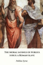 Moral Sayings of Publius Syrus: a Roman Slave - Publius Syrus (ISBN: 9781365287787)