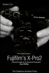Complete Guide to Fujifilm's X-Pro2 (B&W Edition) - Tony Phillips (ISBN: 9781365192098)