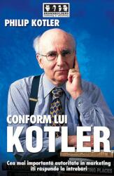 Conform lui Kotler. Cea mai importanta autoritate in marketing iti raspunde la intrebari - Philip Kotler (2006)