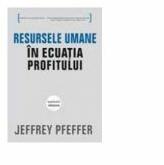 Resursele umane in ecuatia profitului - Jeffrey Pfeffer (ISBN: 9789735718367)