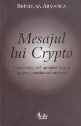 Mesajul lui Crypto. Comunicare, cod, metafora magica in poezia romaneasca moderna - Brandusa Armanca (2005)