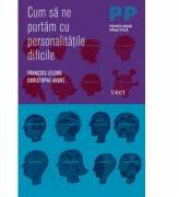 Cum sa ne purtam cu personalitatile dificile - François Lelord (ISBN: 9789738291768)