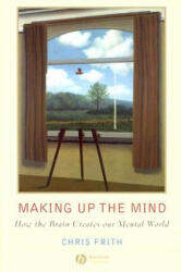 Making Up the Mind - How the Brain Creates Our Mental World - Chris Frith (2007)
