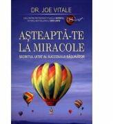 Asteapta-te la miracole. Secretul uitat al succesului rasunator - Joe Vitale (ISBN: 9786068080451)