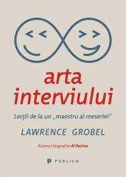 Arta interviului. Lectii de la un "maestru al meseriei" - Lawrence Grobel (ISBN: 9786067222258)