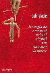 Strategia de a mosteni nebuni cinstiti sau ridicarea la putere - Calin Vlasie (ISBN: 9789734724437)
