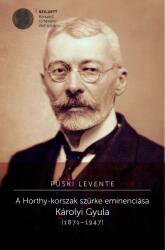A Horthy-korszak szürke eminenciása. Károlyi Gyula (2016)