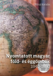 NYOMTATOTT MAGYAR FÖLD- ÉS ÉGGÖMBÖK 1840-1990 (2016)