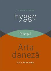 Cartea despre Hygge. Arta daneză de a trăi bine (2016)