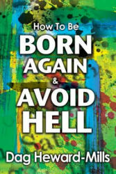 How to be Born Again and avoid Hell - Dag Heward-Mills (ISBN: 9789988856953)
