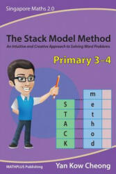 The Stack Model Method (Primary 3-4): An Intuitive and Creative Approach to Solving Word Problems - Kow Cheong Yan (ISBN: 9789810942878)