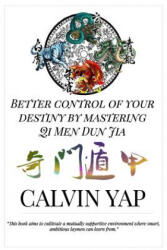 Better Control of Your Destiny by Mastering Qi Men Dun Jia - Calvin Yap, Jo Yong Chin Lim (ISBN: 9789810920791)