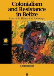 Colonialism and Resistance in Belize: Essays in Historical Sociology (ISBN: 9789766401412)