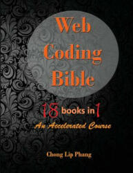 Web Coding Bible (18 Books in 1 -- HTML, CSS, Javascript, PHP, SQL, XML, SVG, Canvas, WebGL, Java Applet, ActionScript, htaccess, jQuery, WordPress, S - Chong Lip Phang (ISBN: 9789671317501)