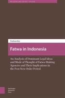 Fatwa in Indonesia: An Analysis of Dominant Legal Ideas and Mode of Thought of Fatwa-Making Agencies and Their Implications in the Post-Ne (ISBN: 9789462981850)
