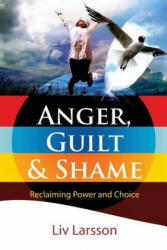 Anger, Guilt and Shame - Reclaiming Power and Choice - LIV Larsson (ISBN: 9789197944281)
