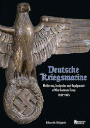 Deutsche Kriegsmarine: Uniforms, Insignias and Equipment of the German Navy 1933-1945 - Eduardo Delgado (ISBN: 9788496658592)