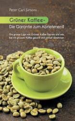 Grner Kaffee - Die Garantie zum Abnehmen? : Die grosse Lge vom grnen Kaffee-Extrakt und wie Sie mit grnem Kaffee gesund und schnell abnehmen. (ISBN: 9783734776212)