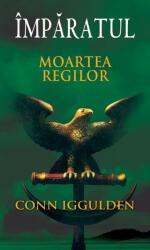 Imparatul. Moartea regilor volumul II - Conn Iggulden (2011)