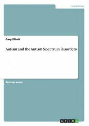 Autism and the Autism Spectrum Disorders - Gary Elliott (ISBN: 9783656678427)