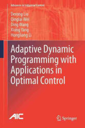 Adaptive Dynamic Programming with Applications in Optimal Control - Derong Liu, Qinglai Wei, Ding Wang, Xiong Yang, Hongliang Li (ISBN: 9783319508139)