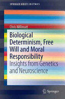 Biological Determinism Free Will and Moral Responsibility: Insights from Genetics and Neuroscience (ISBN: 9783319303895)