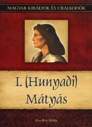 Kiss-Béry Miklós: I. (Hunyadi) Mátyás - Magyar királyok és uralkodók 13. kötet (ISBN: 9786155013270)