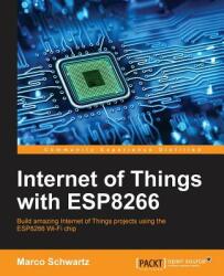Internet of Things with ESP8266: Build amazing Internet of Things projects using the ESP8266 Wi-Fi chip (ISBN: 9781786468024)