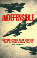 Indefensible: Seven Myths That Sustain the Global Arms Trade (ISBN: 9781783605651)