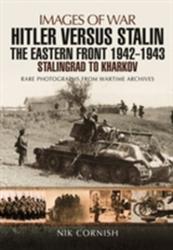 Hitler versus Stalin: The Eastern Front 1942 - 1943 Stalingrad to Kharkov - Nik Cornish (ISBN: 9781783463992)