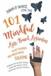 101 Mindful Arts-Based Activities to Get Children and Adolescents Talking - Dawn D'Amico (ISBN: 9781785927317)