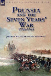 Prussia and the Seven Years' War 1756-1763 - Johann Wilhelm von Archenholz (ISBN: 9781782825333)