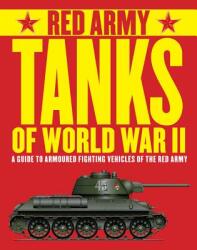Red Army Tanks of World War II: A Guide to Armoured Fighting Vehicles of the Red Army (ISBN: 9781782744924)