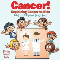 Cancer! Explaining Cancer to Kids - What Is It? - Children's Disease Books (ISBN: 9781683239901)