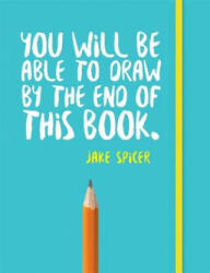 You Will be Able to Draw by the End of This Book - Jake Spicer (ISBN: 9781781573716)