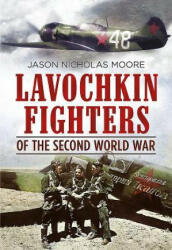 Lavochkin Fighters of the Second World War - Jason Nicholas Moore (ISBN: 9781781555149)