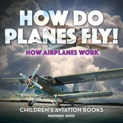 How Do Planes Fly? How Airplanes Work - Children's Aviation Books (ISBN: 9781683219729)