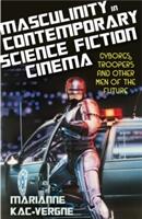 Masculinity in Contemporary Science Fiction Cinema: Cyborgs Troopers and Other Men of the Future (ISBN: 9781780767482)