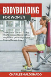 Bodybuilding For Women: The Ultimate Women's Fitness Weight Training Weight Lifting Weight Loss Sports Program For The Ideal Female Body (ISBN: 9781682120361)