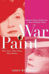 War Paint: Madame Helena Rubinstein and Miss Elizabeth Arden: Their Lives, Their Times, Their Rivalry - Lindy Woodhead (ISBN: 9781683366485)
