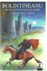 Muma lui Stefan cel Mare. Legende istorice. Basme - Dimitrie Bolintineanu (2010)