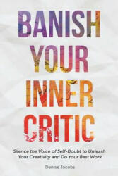 Banish Your Inner Critic: Silence the Voice of Self-Doubt to Unleash Your Creativity and Do Your Best Work (ISBN: 9781633534711)