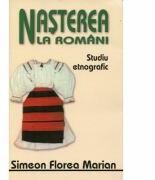 Nasterea, nunta si inmormantarea la romani - Simion Florea Marian (ISBN: 9789738455184)